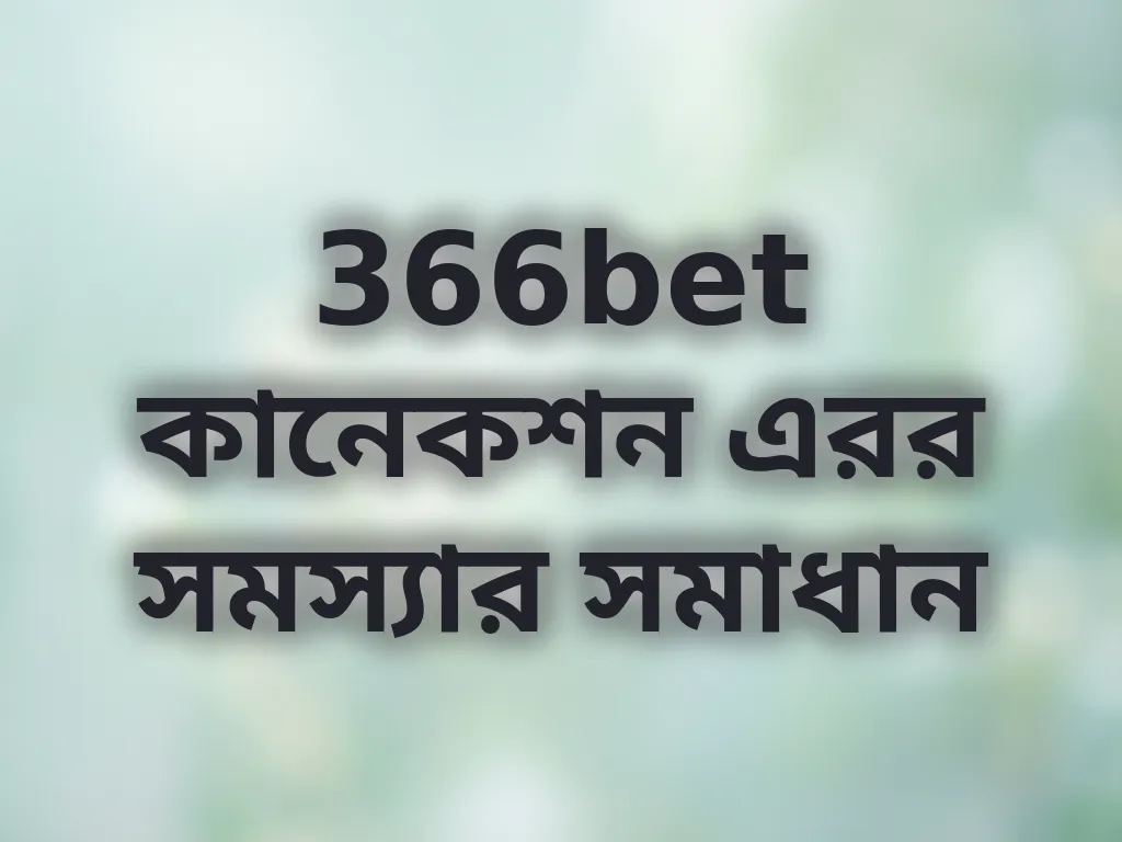 366bet কানেকশন এরর সমস্যার সমাধান