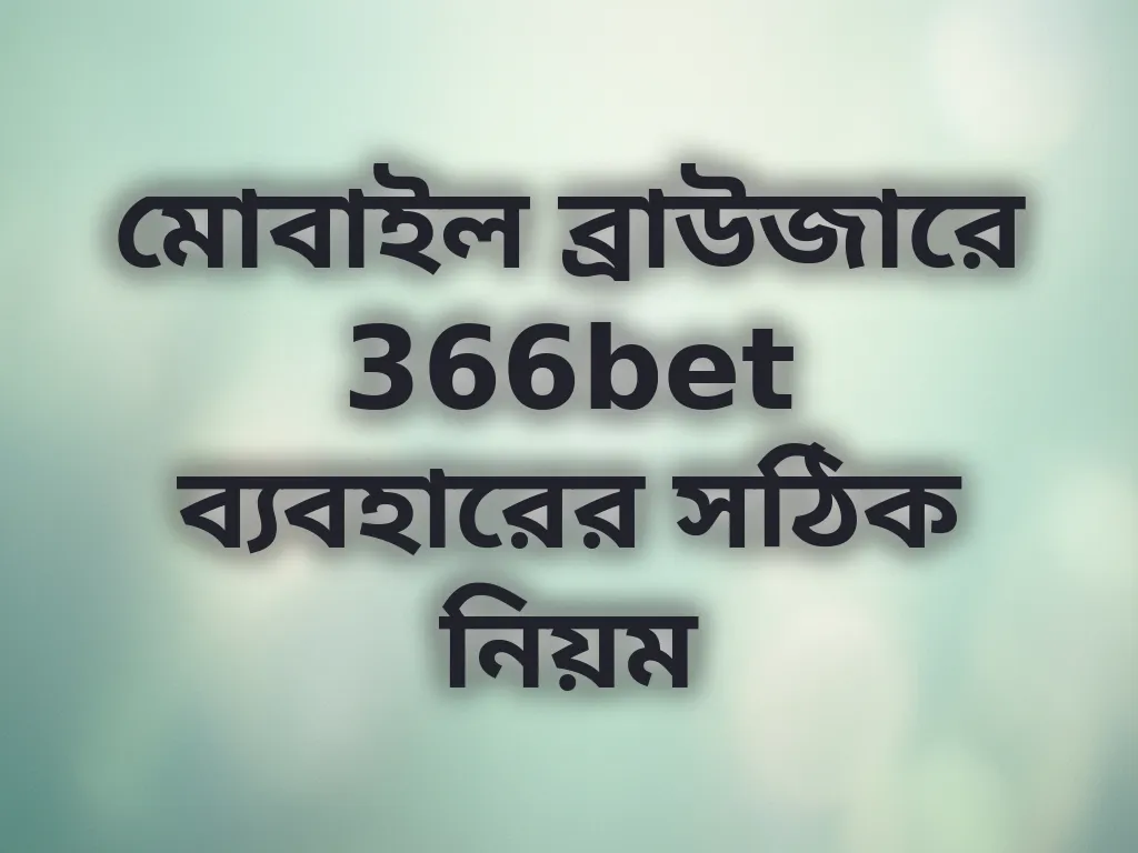 মোবাইল ব্রাউজারে 366bet ব্যবহারের সঠিক নিয়ম
